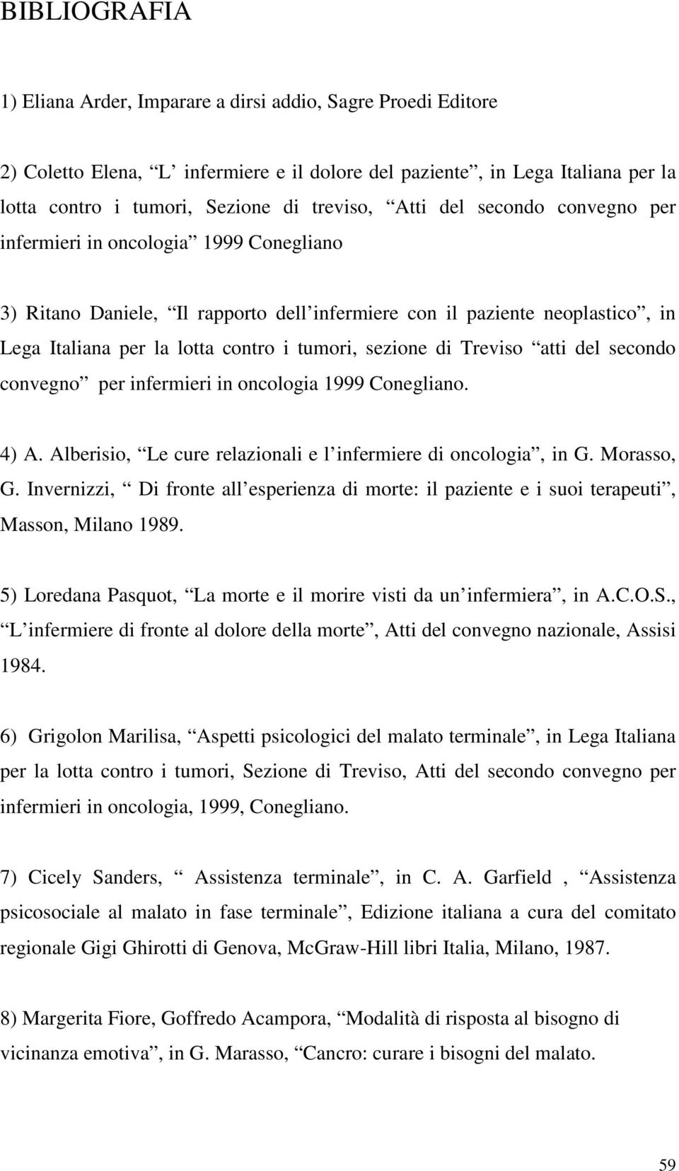 sezione di Treviso atti del secondo convegno per infermieri in oncologia 1999 Conegliano. 4) A. Alberisio, Le cure relazionali e l infermiere di oncologia, in G. Morasso, G.