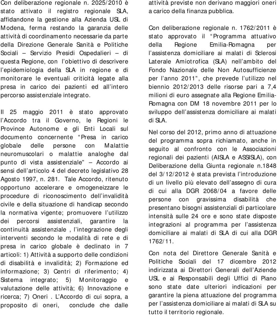 Direzione Generale Sanità e Politiche Sociali Servizio Presidi Ospedalieri di questa Regione, con l obiettivo di descrivere l epidemiologia della SLA in regione e di monitorare le eventuali criticità