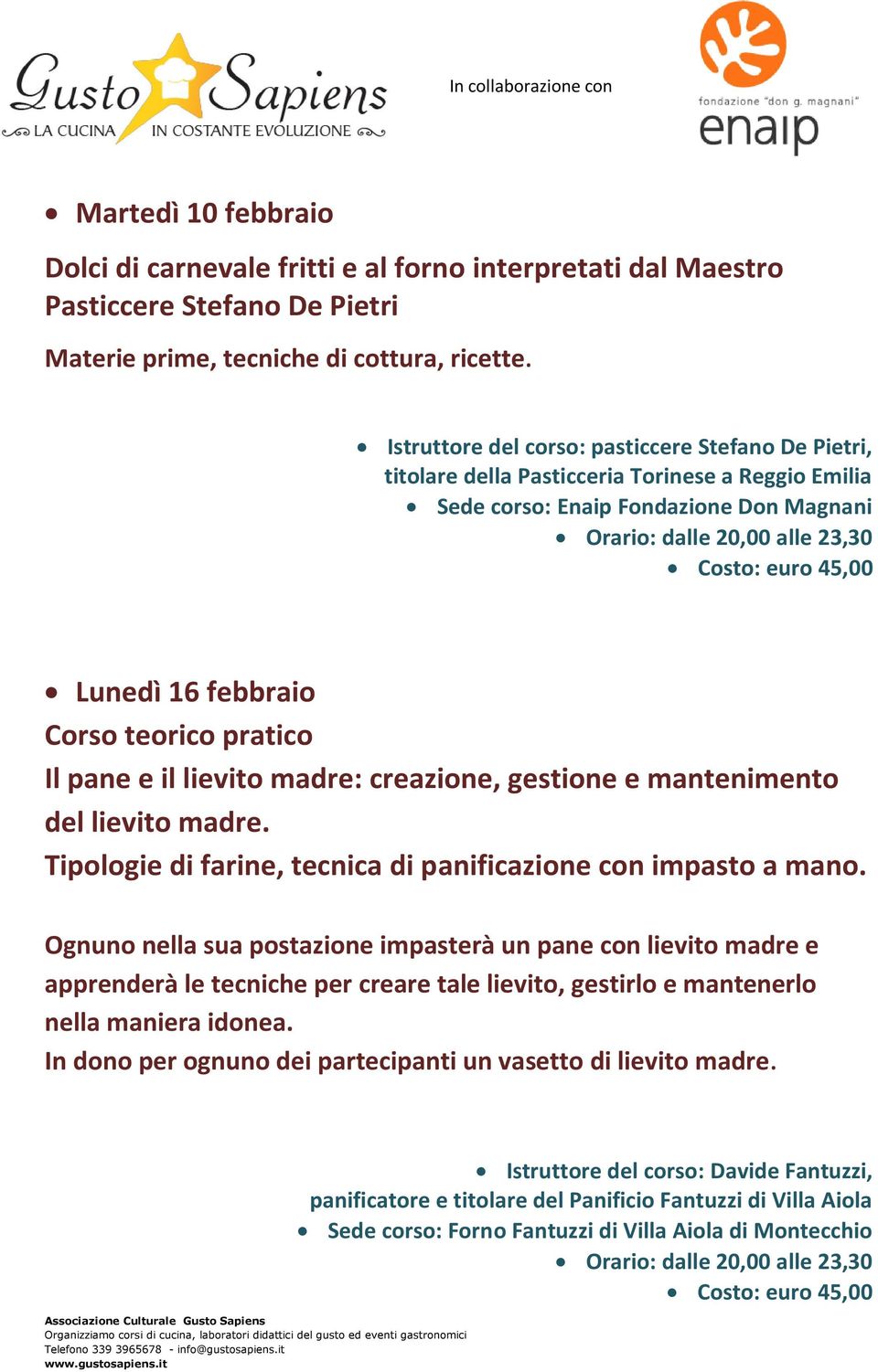 pratico Il pane e il lievito madre: creazione, gestione e mantenimento del lievito madre. Tipologie di farine, tecnica di panificazione con impasto a mano.