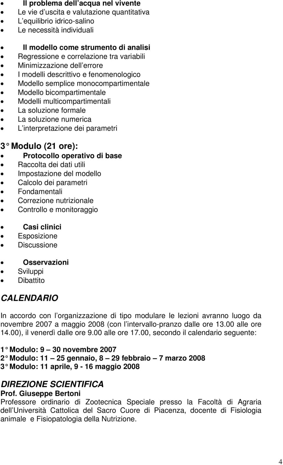 soluzione numerica L interpretazione dei parametri 3 Modulo (21 ore): Protocollo operativo di base Raccolta dei dati utili Impostazione del modello Calcolo dei parametri Fondamentali Correzione