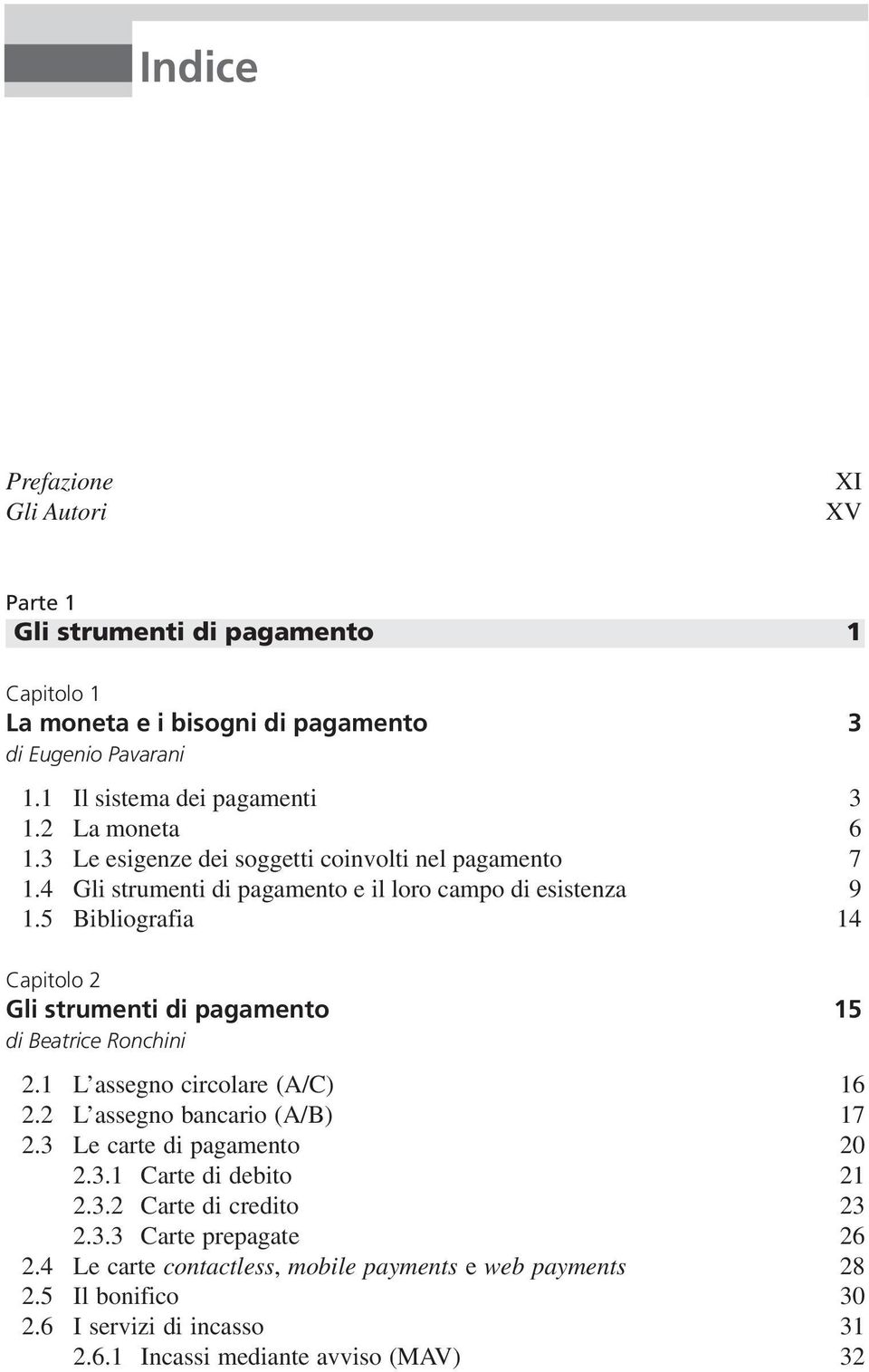 5 Bibliografia 14 Capitolo 2 Gli strumenti di pagamento 15 di Beatrice Ronchini 2.1 L assegno circolare (A/C) 16 2.2 L assegno bancario (A/B) 17 2.3 Le carte di pagamento 20 2.