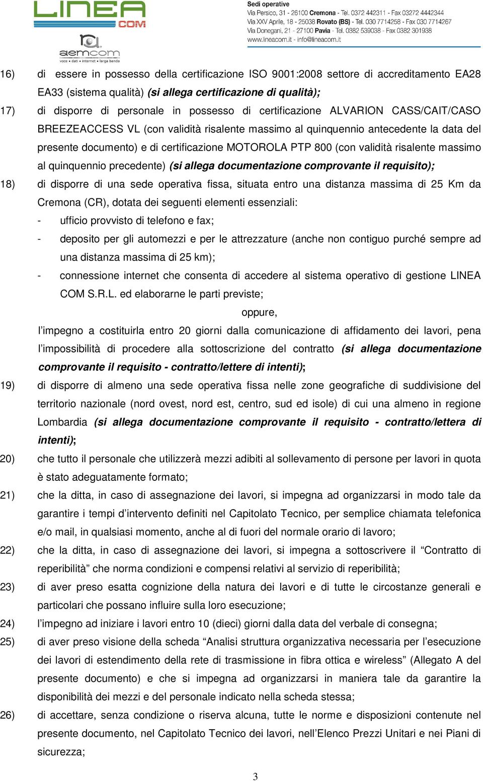 risalente massimo al quinquennio precedente) (si allega documentazione comprovante il requisito); 18) di disporre di una sede operativa fissa, situata entro una distanza massima di 25 Km da Cremona