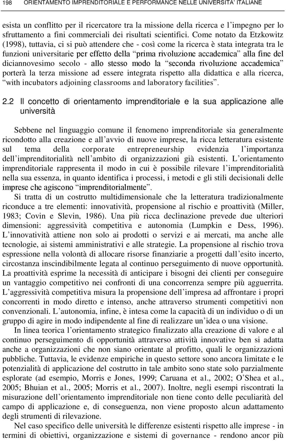 Come notato da Etzkowitz (1998), tuttavia, ci si può attendere che - così come la ricerca è stata integrata tra le funzioni universitarie per effetto della prima rivoluzione accademica alla fine del