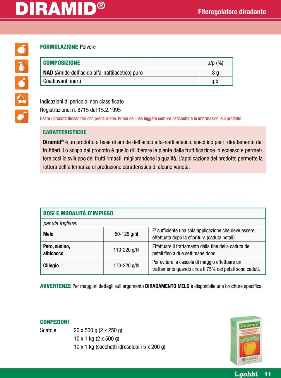 Diramid è un prodotto a base di amide dell acido alfa-naftilacetico, specifico per il diradamento dei fruttiferi.