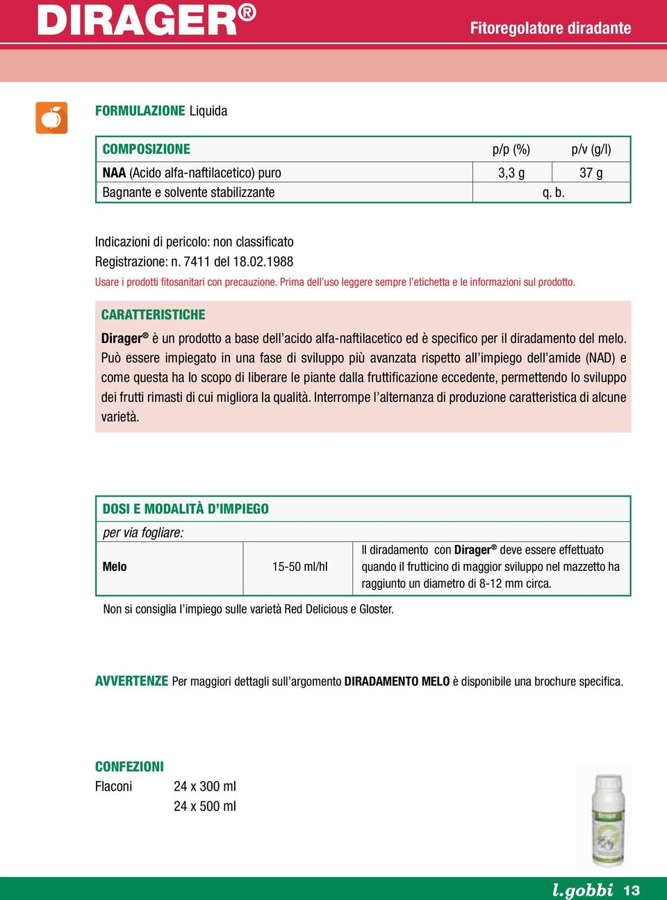 Dirager è un prodotto a base dell acido alfa-naftilacetico ed è specifico per il diradamento del melo.