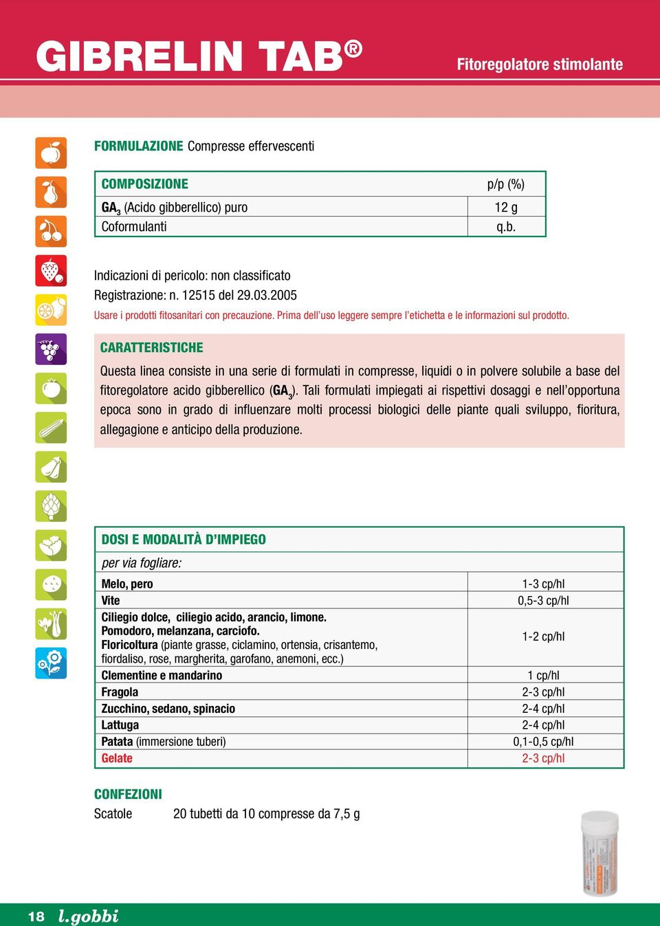 Questa linea consiste in una serie di formulati in compresse, liquidi o in polvere solubile a base del fitoregolatore acido gibberellico (GA 3 ).