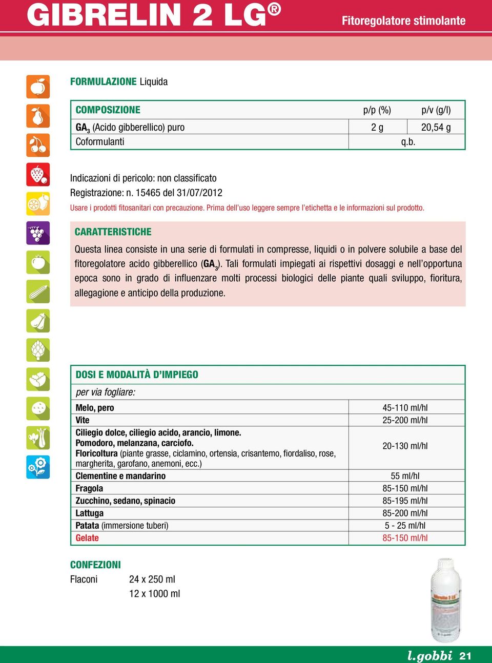 Questa linea consiste in una serie di formulati in compresse, liquidi o in polvere solubile a base del fitoregolatore acido gibberellico (GA 3 ).