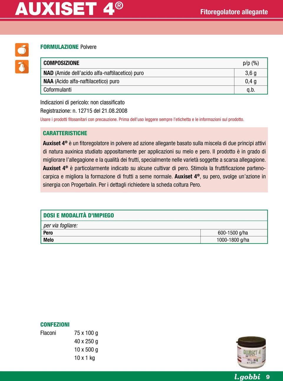 Auxiset 4 è un fitoregolatore in polvere ad azione allegante basato sulla miscela di due principi attivi di natura auxinica studiato appositamente per applicazioni su melo e pero.