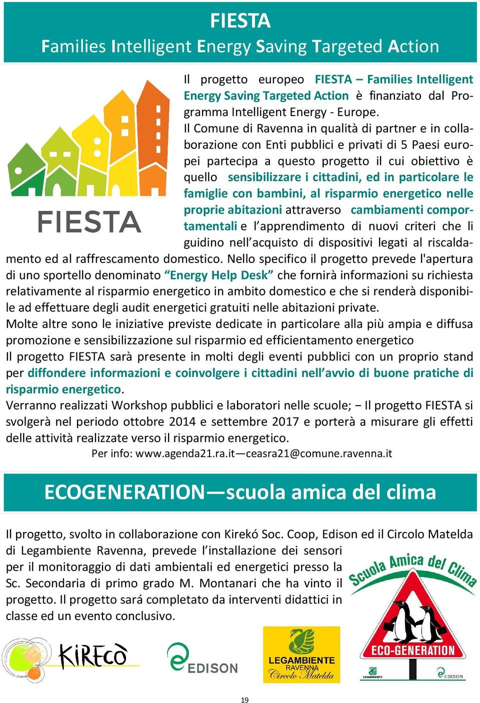 particolare le famiglie con bambini, al risparmio energetico nelle proprie abitazioni attraverso cambiamenti comportamentali e l apprendimento di nuovi criteri che li guidino nell acquisto di