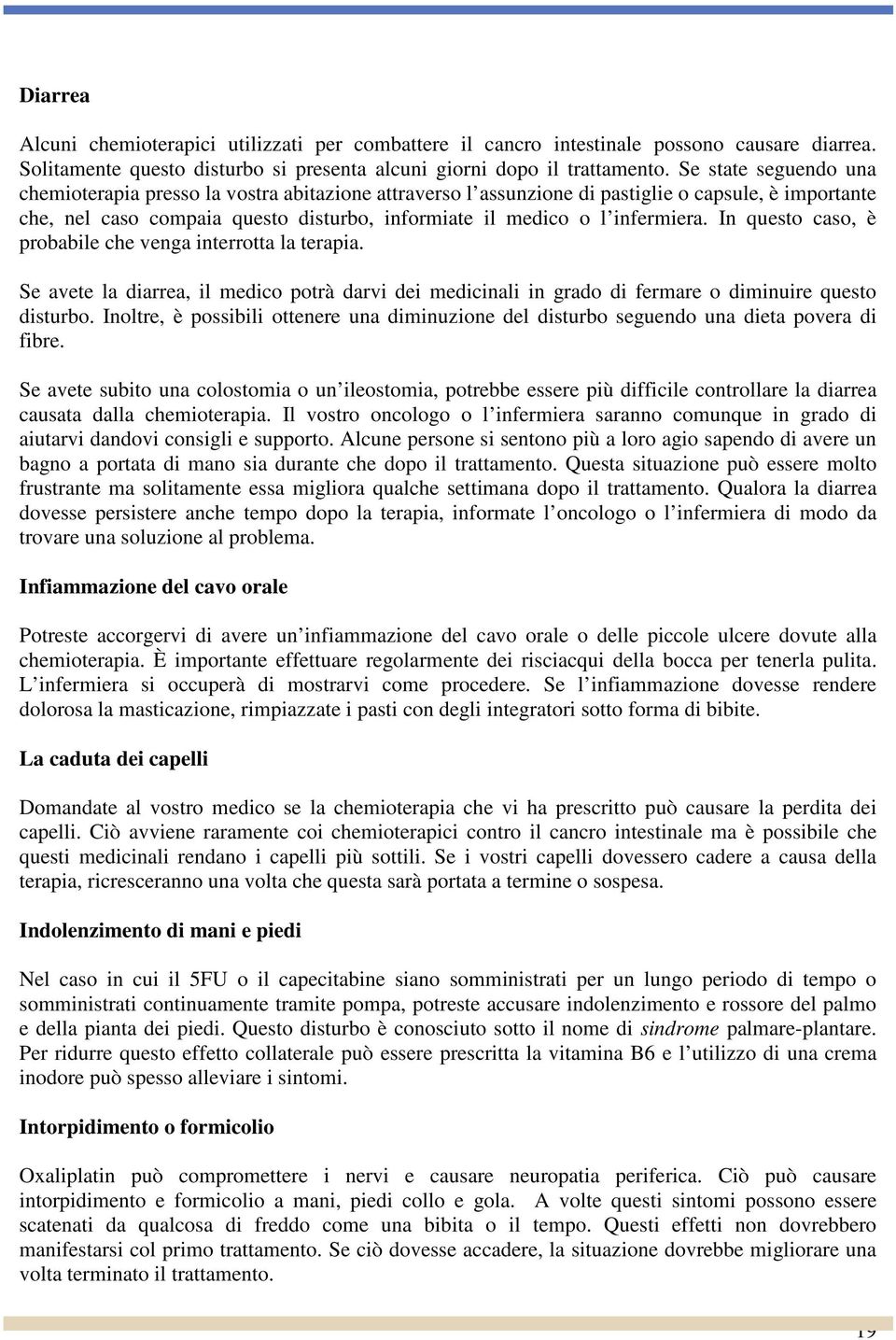 In questo caso, è probabile che venga interrotta la terapia. Se avete la diarrea, il medico potrà darvi dei medicinali in grado di fermare o diminuire questo disturbo.