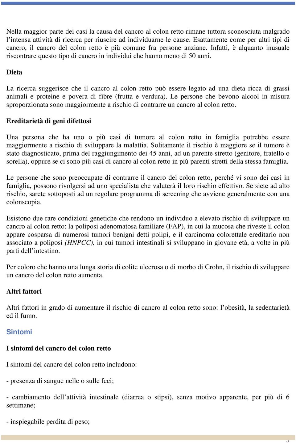 Infatti, è alquanto inusuale riscontrare questo tipo di cancro in individui che hanno meno di 50 anni.