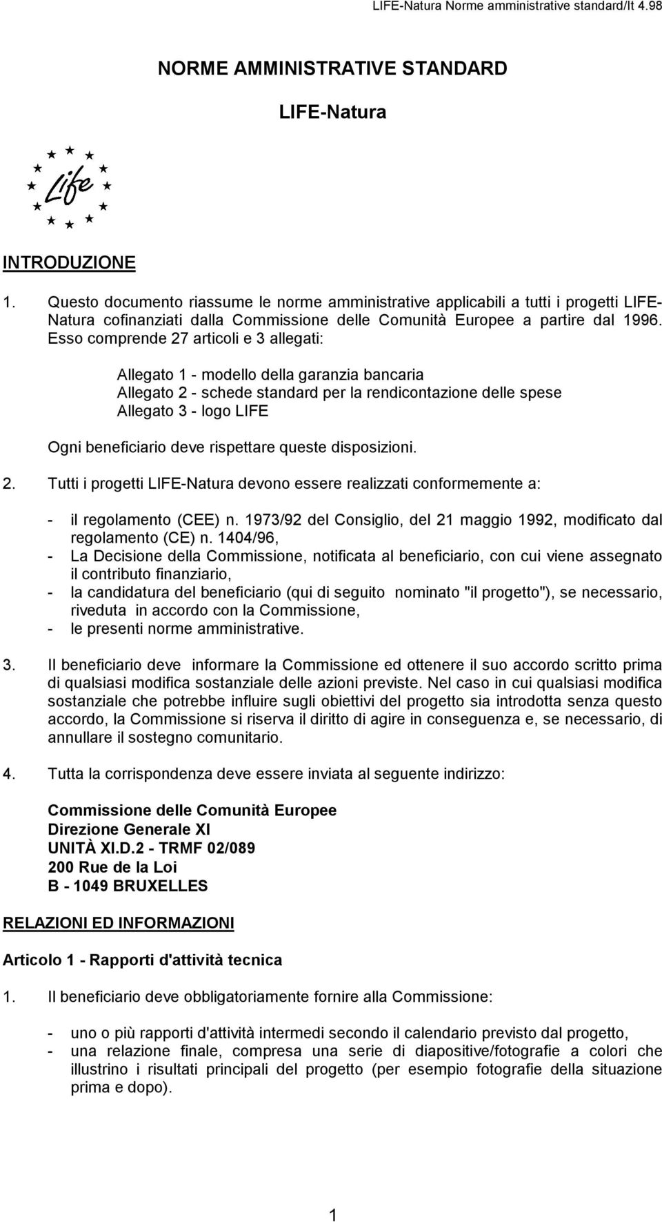 Esso comprende 27 articoli e 3 allegati: Allegato 1 - modello della garanzia bancaria Allegato 2 - schede standard per la rendicontazione delle spese Allegato 3 - logo LIFE Ogni beneficiario deve