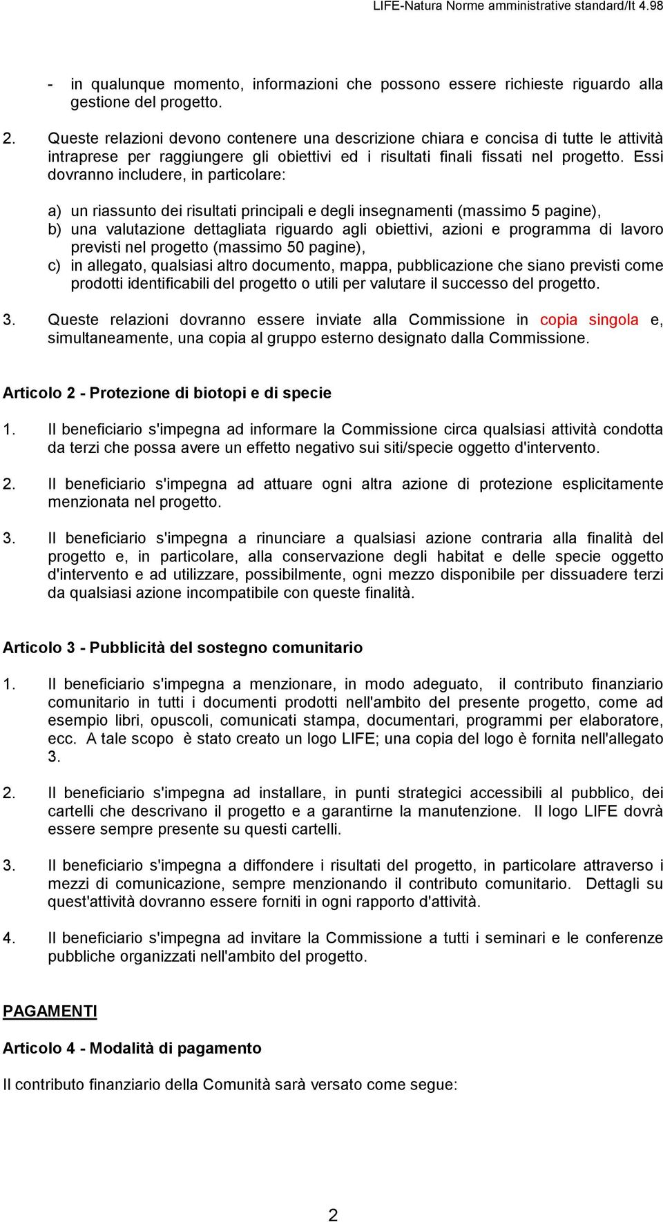 Essi dovranno includere, in particolare: a) un riassunto dei risultati principali e degli insegnamenti (massimo 5 pagine), b) una valutazione dettagliata riguardo agli obiettivi, azioni e programma