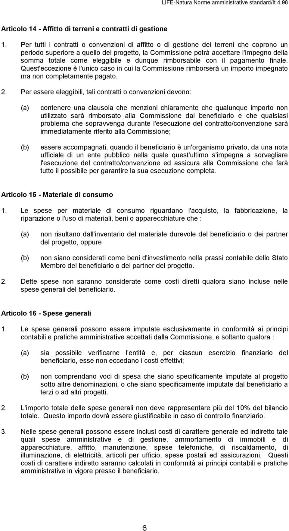 eleggibile e dunque rimborsabile con il pagamento finale. Quest'eccezione è l'unico caso in cui la Commissione rimborserà un importo impegnato ma non completamente pagato. 2.