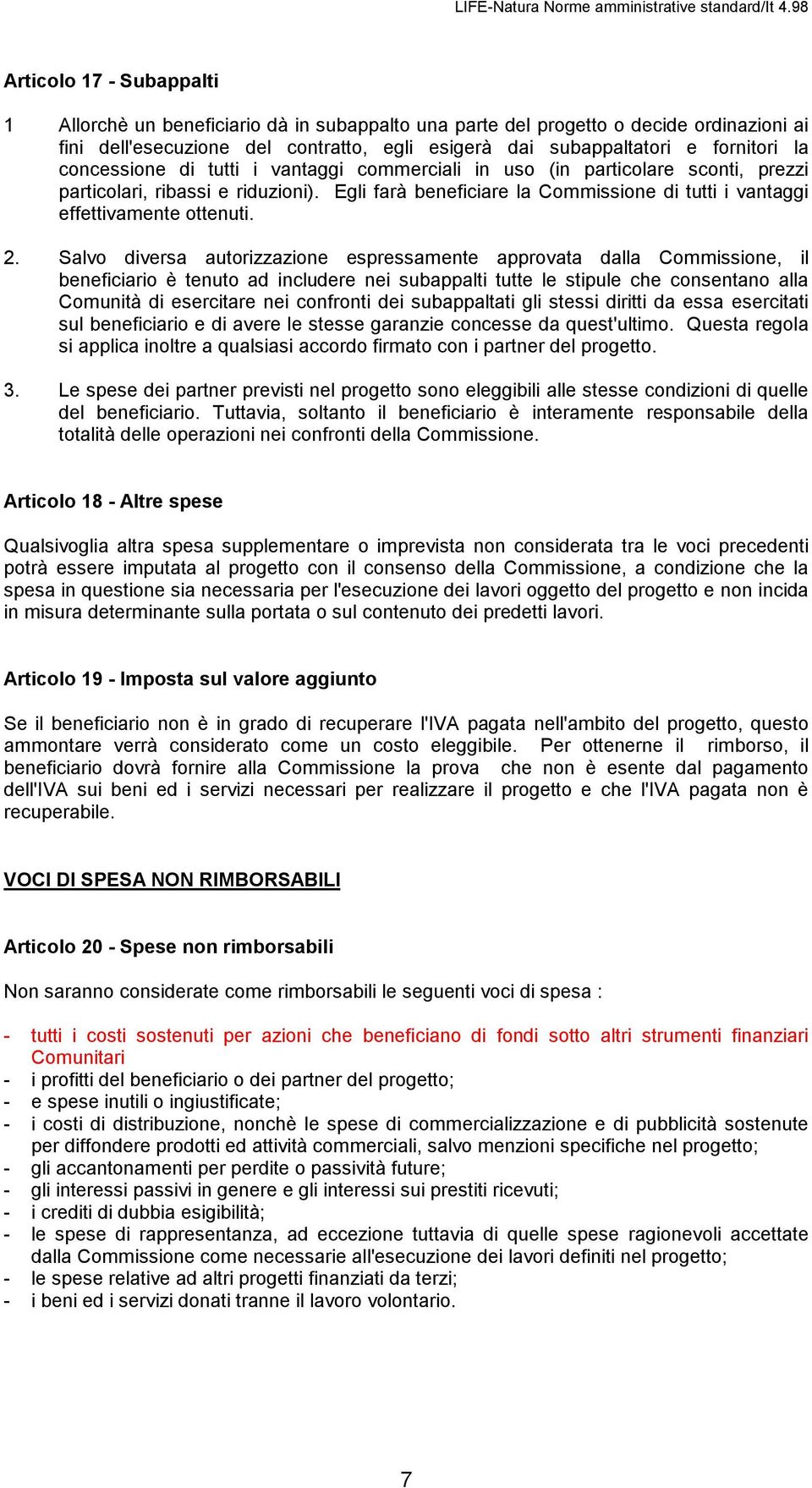 2. Salvo diversa autorizzazione espressamente approvata dalla Commissione, il beneficiario è tenuto ad includere nei subappalti tutte le stipule che consentano alla Comunità di esercitare nei