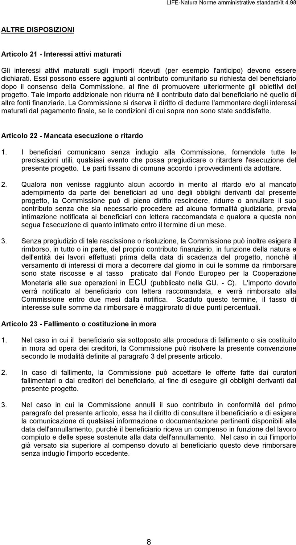 Tale importo addizionale non ridurra nè il contributo dato dal beneficiario nè quello di altre fonti finanziarie.