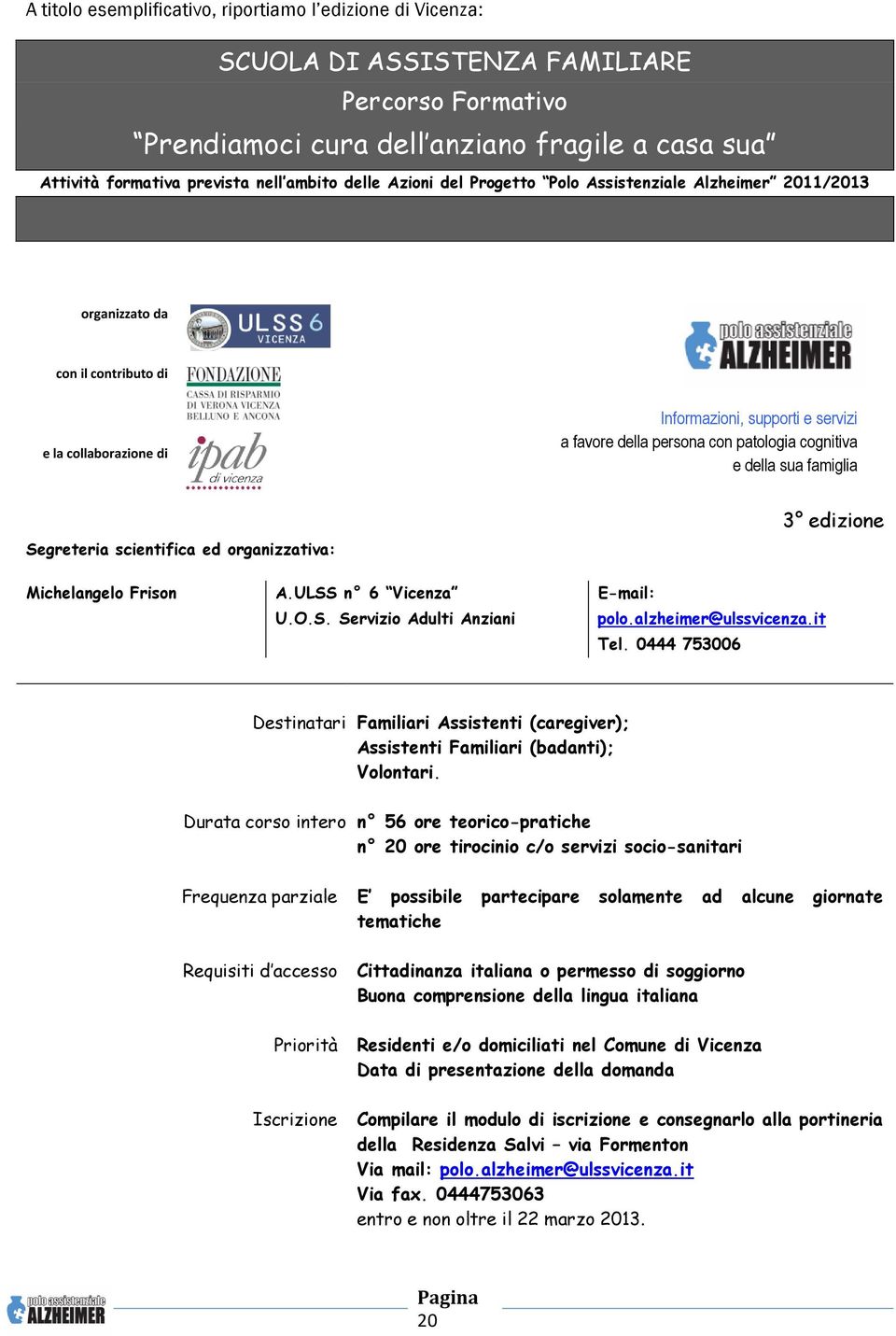 cognitiva e della sua famiglia Segreteria scientifica ed organizzativa: 3 edizione Michelangelo Frison A.ULSS n 6 Vicenza U.O.S. Servizio Adulti Anziani E-mail: polo.alzheimer@ulssvicenza.it Tel.