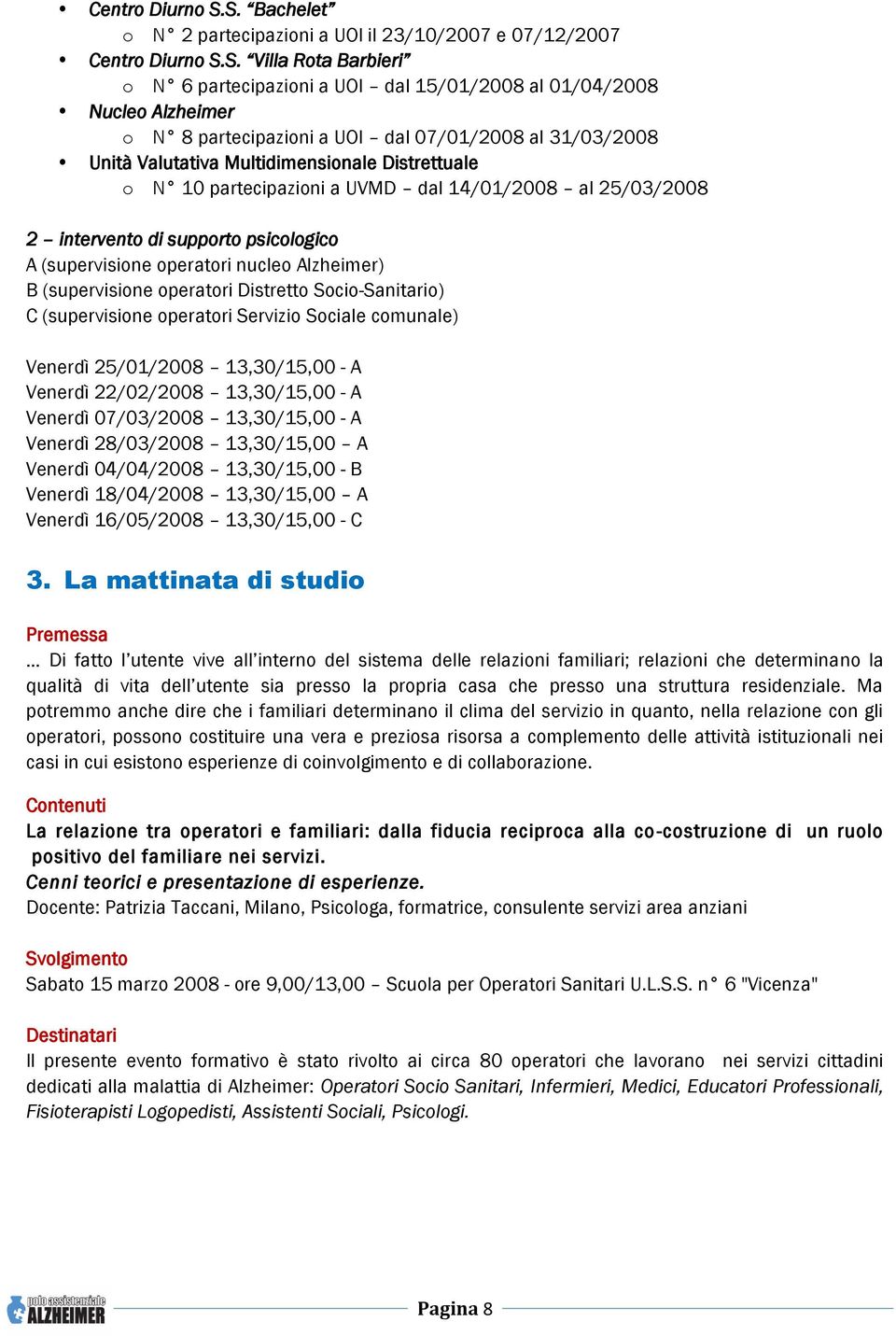 Villa Rota Barbieri o N 6 partecipazioni a UOI dal 15/01/2008 al 01/04/2008 Nucleo Alzheimer o N 8 partecipazioni a UOI dal 07/01/2008 al 31/03/2008 Unità Valutativa Multidimensionale Distrettuale o