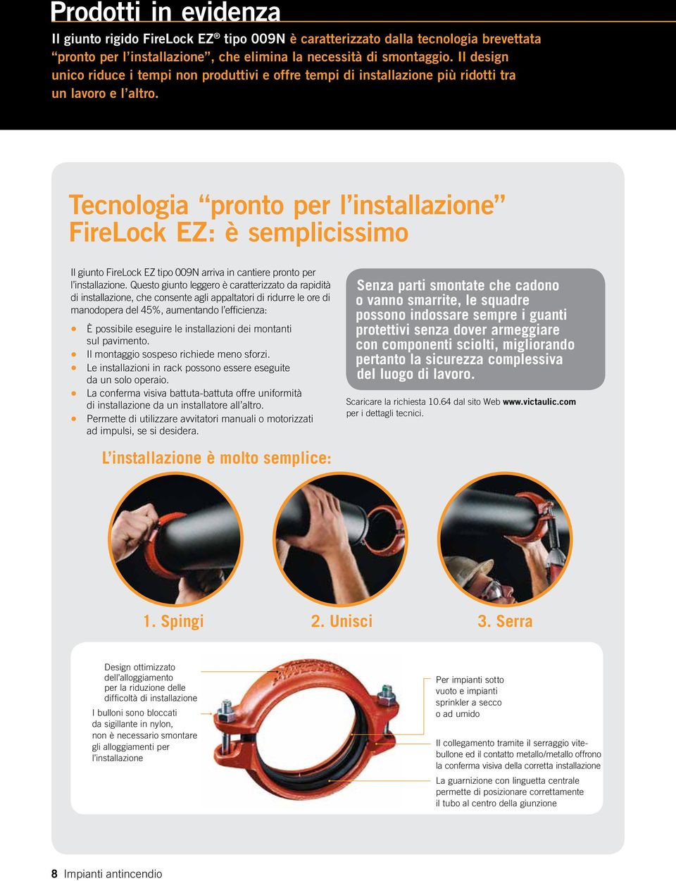 Tecnologia pronto per l installazione FireLock EZ: è semplicissimo Il giunto FireLock EZ tipo 009N arriva in cantiere pronto per l installazione.