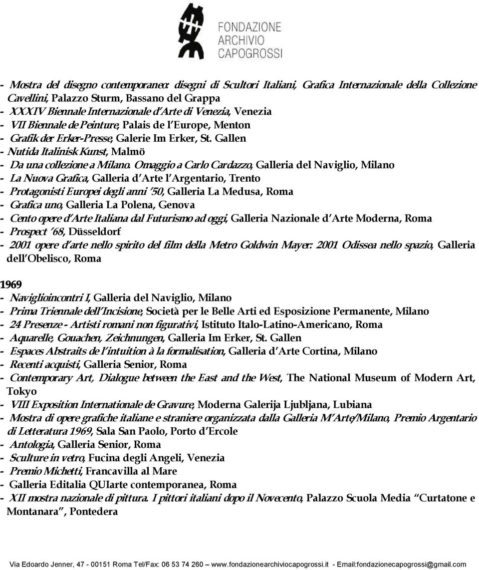 Omaggio a Carlo Cardazzo, Galleria del Naviglio, Milano La Nuova Grafica, Galleria d Arte l Argentario, Trento Protagonisti Europei degli anni 50, Galleria La Medusa, Roma Grafica uno, Galleria La