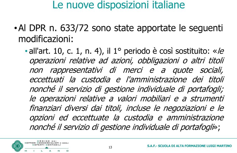 eccettuati la custodia e l'amministrazione dei titoli nonché il servizio di gestione individuale di portafogli; le operazioni relative a valori