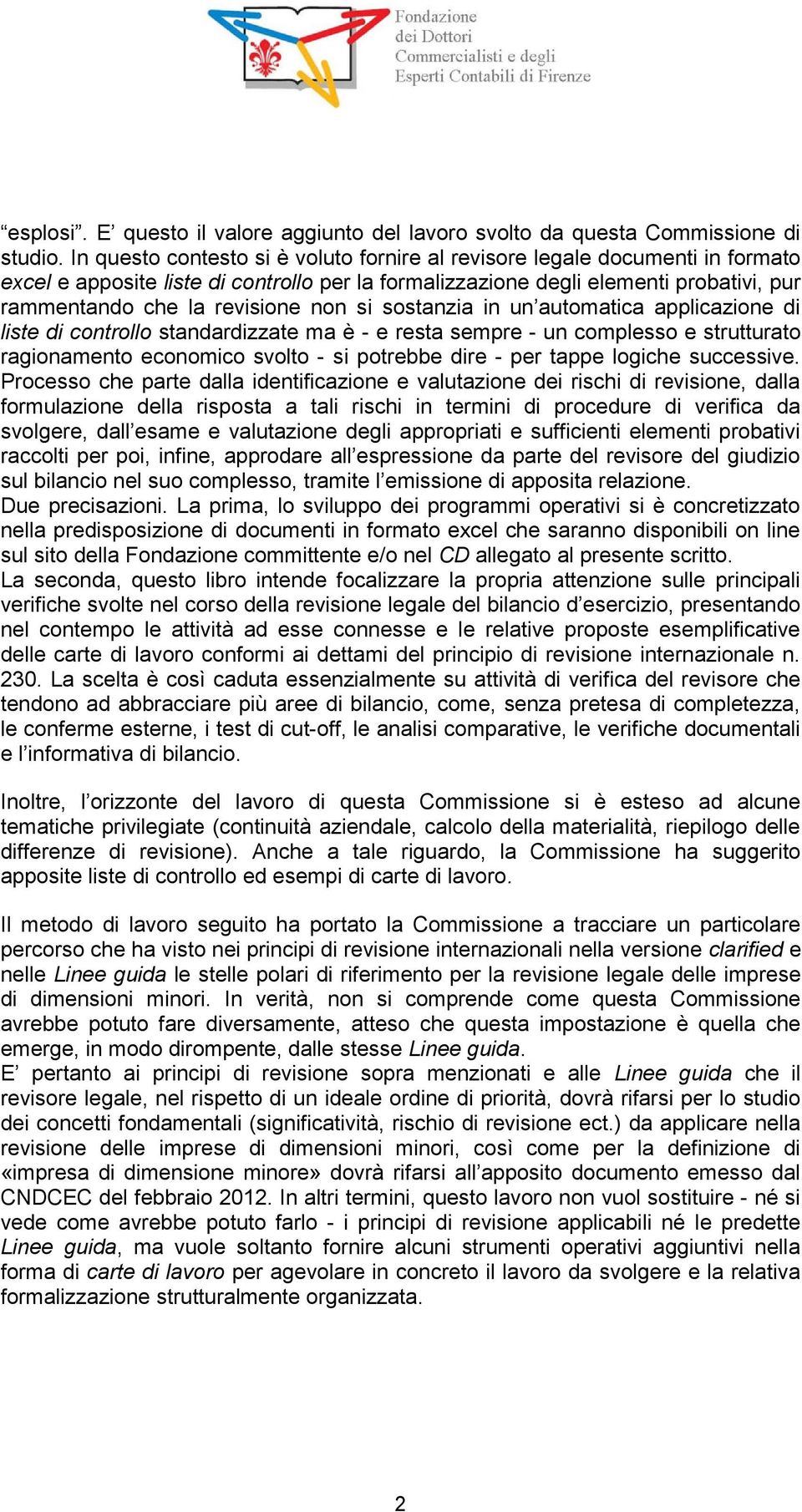 non si sostanzia in un automatica applicazione di liste di controllo standardizzate ma è - e resta sempre - un complesso e strutturato ragionamento economico svolto - si potrebbe dire - per tappe