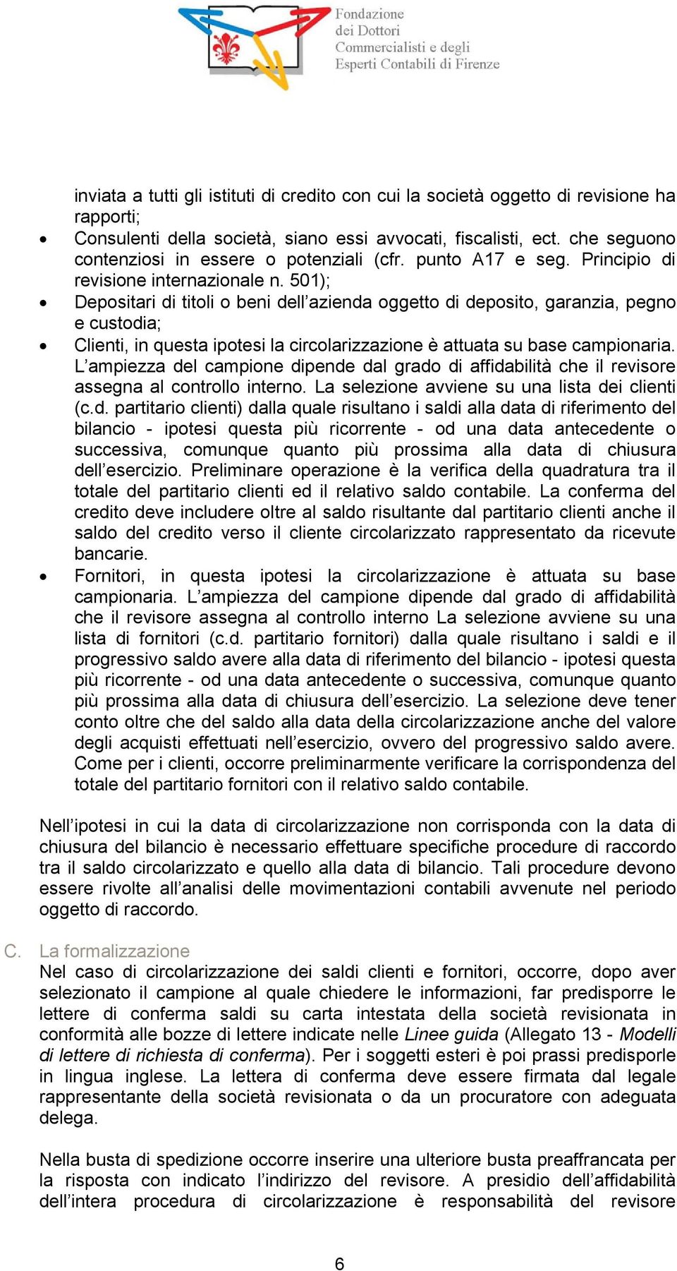 501); Depositari di titoli o beni dell azienda oggetto di deposito, garanzia, pegno e custodia; Clienti, in questa ipotesi la circolarizzazione è attuata su base campionaria.