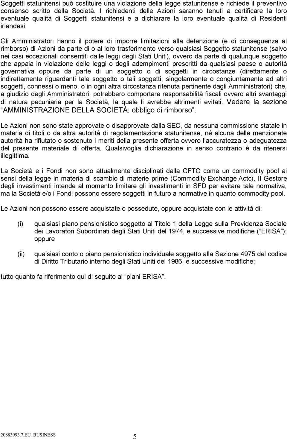 Gli Amministratori hanno il potere di imporre limitazioni alla detenzione (e di conseguenza al rimborso) di Azioni da parte di o al loro trasferimento verso qualsiasi Soggetto statunitense (salvo nei