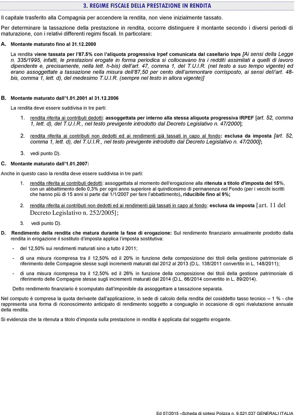 Montante maturato fino al 31.12.2000 La rendita viene tassata per l 87.5% con l aliquota progressiva Irpef comunicata dal casellario Inps [Ai sensi della Legge n.