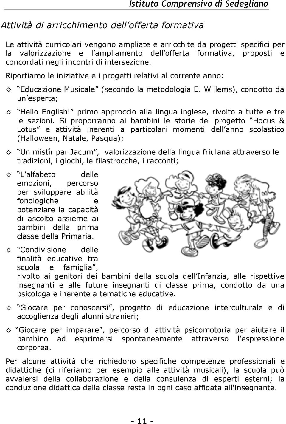 Willems), condotto da un esperta; Hello English! primo approccio alla lingua inglese, rivolto a tutte e tre le sezioni.