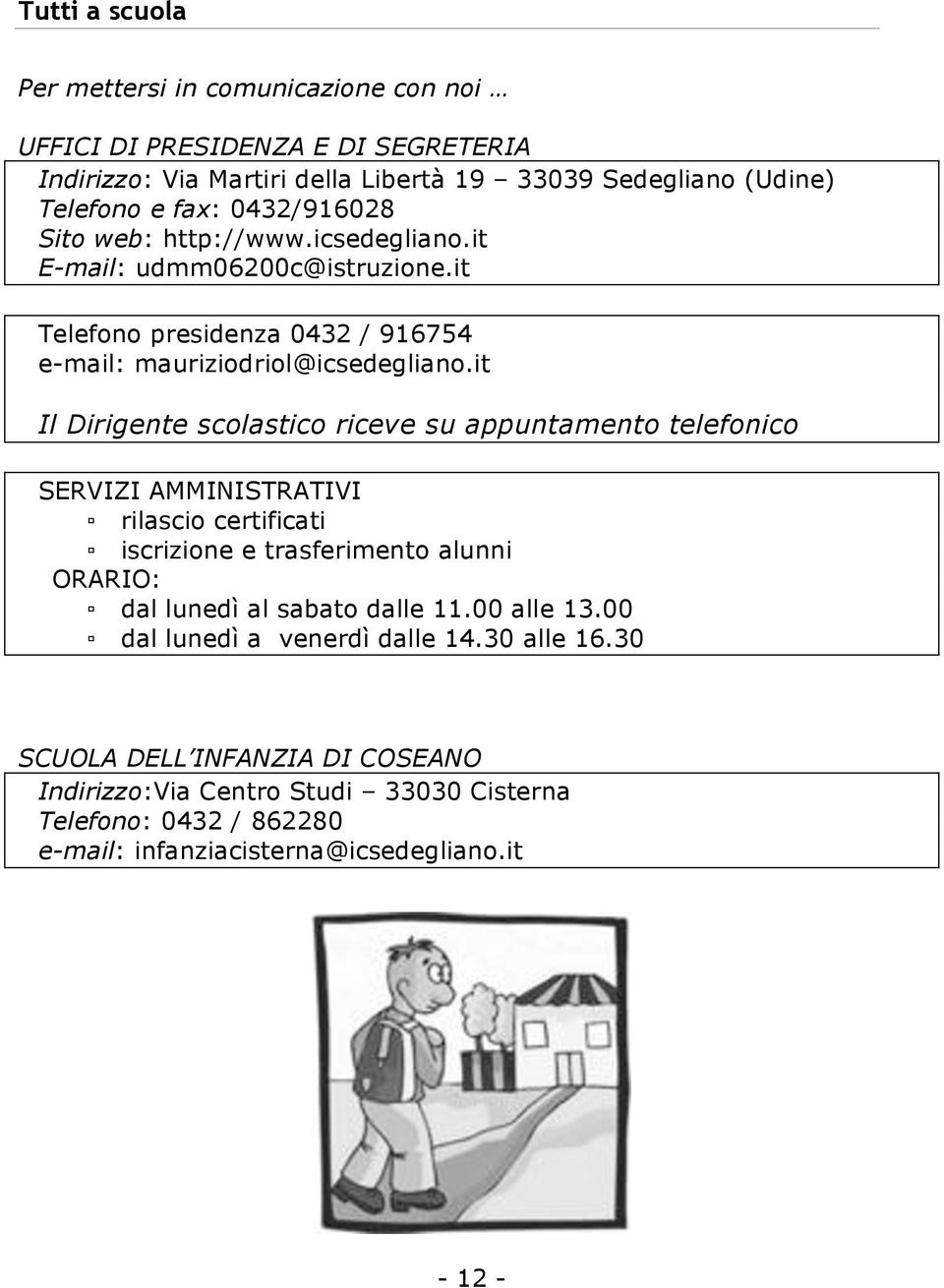 it Il Dirigente scolastico riceve su appuntamento telefonico SERVIZI AMMINISTRATIVI rilascio certificati iscrizione e trasferimento alunni ORARIO: dal lunedì al sabato dalle