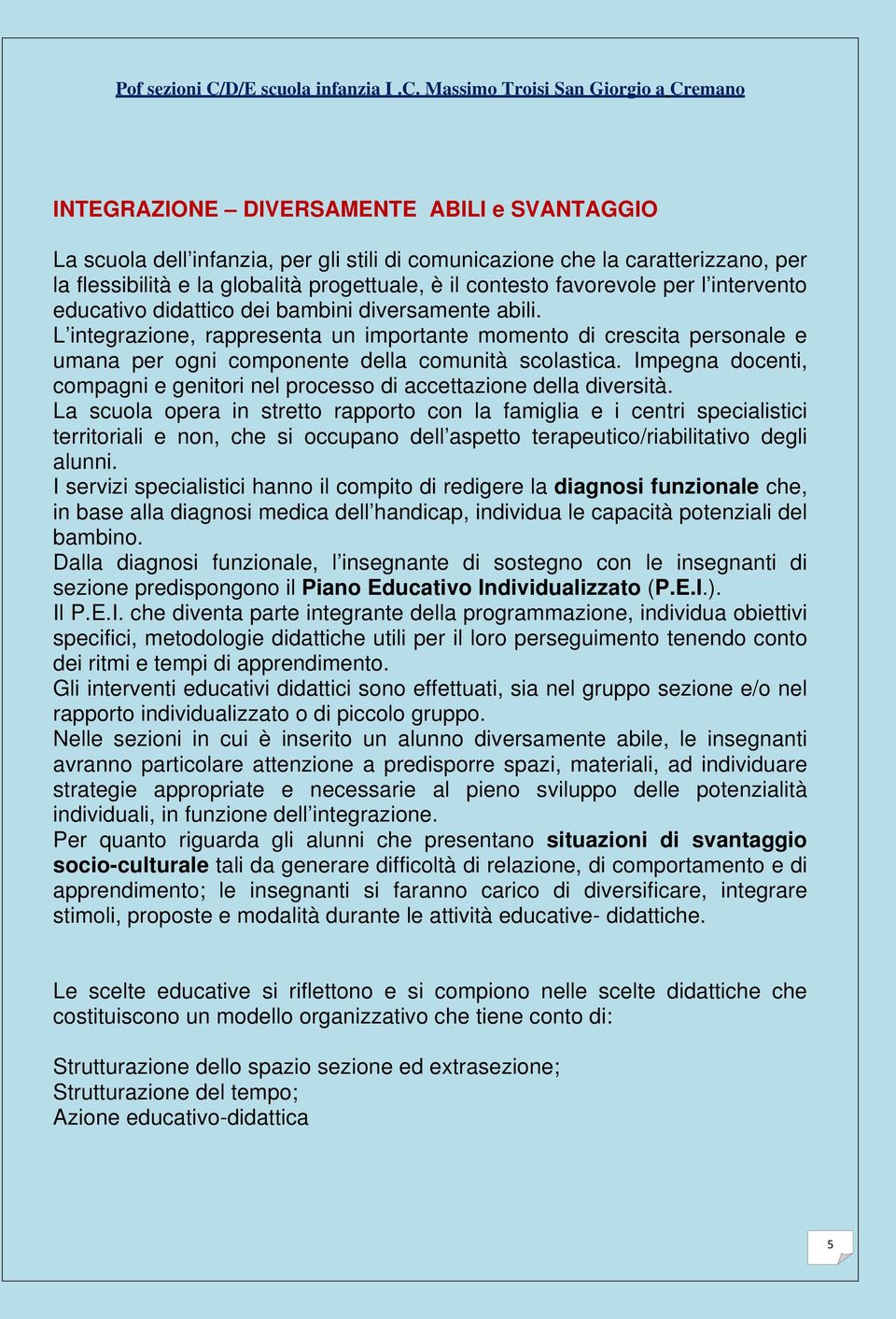 Impegna docenti, compagni e genitori nel processo di accettazione della diversità.