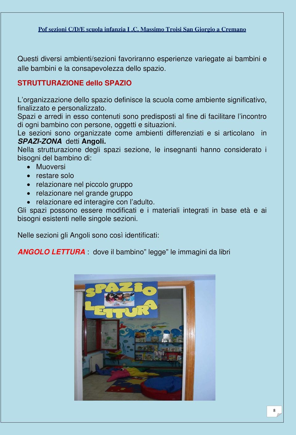 Spazi e arredi in esso contenuti sono predisposti al fine di facilitare l incontro di ogni bambino con persone, oggetti e situazioni.