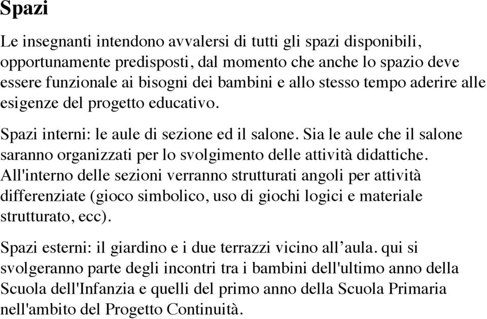 All'interno delle sezioni verranno strutturati angoli per attività differenziate (gioco simbolico, uso di giochi logici e materiale strutturato, ecc).