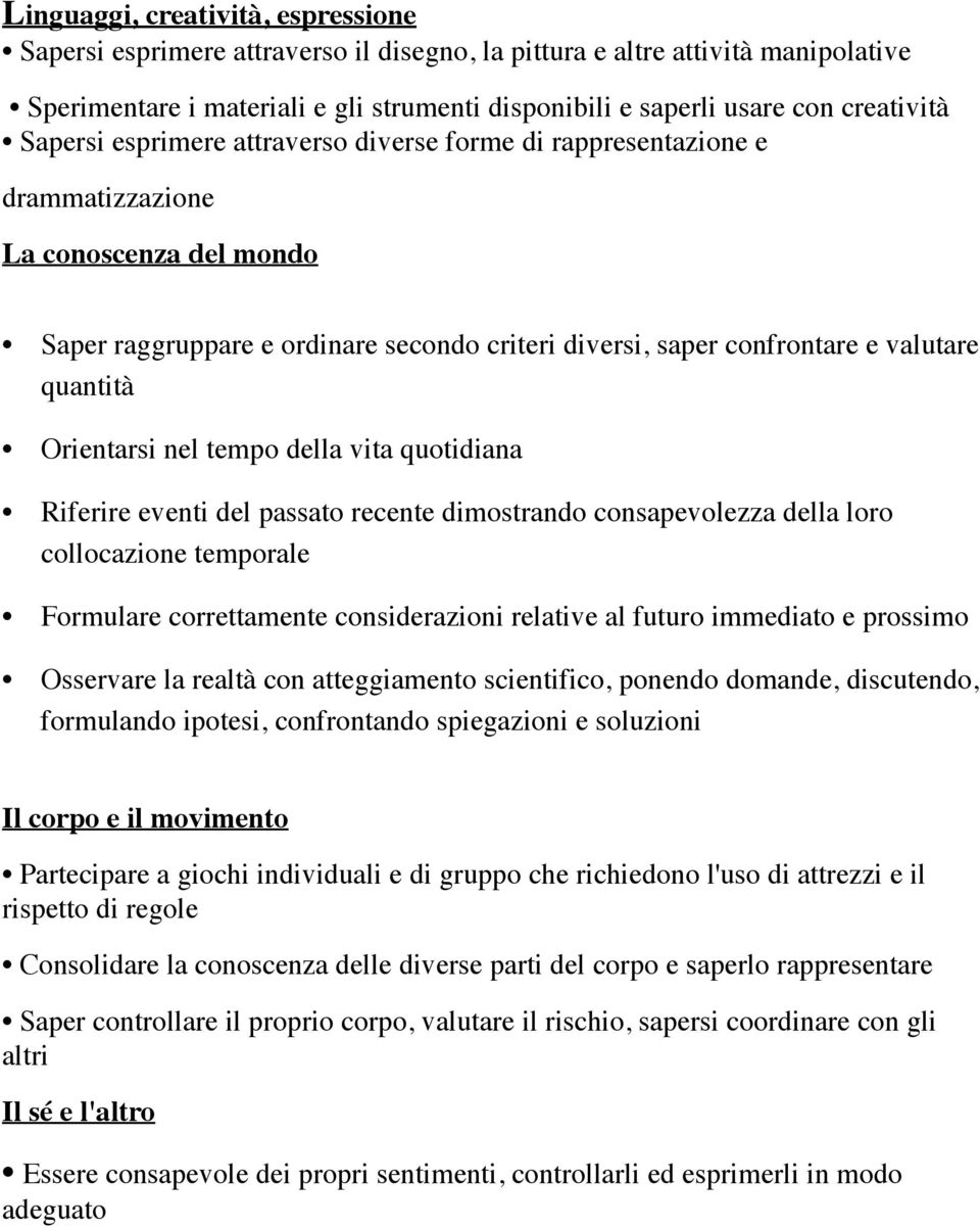 quantità Orientarsi nel tempo della vita quotidiana Riferire eventi del passato recente dimostrando consapevolezza della loro collocazione temporale Formulare correttamente considerazioni relative al