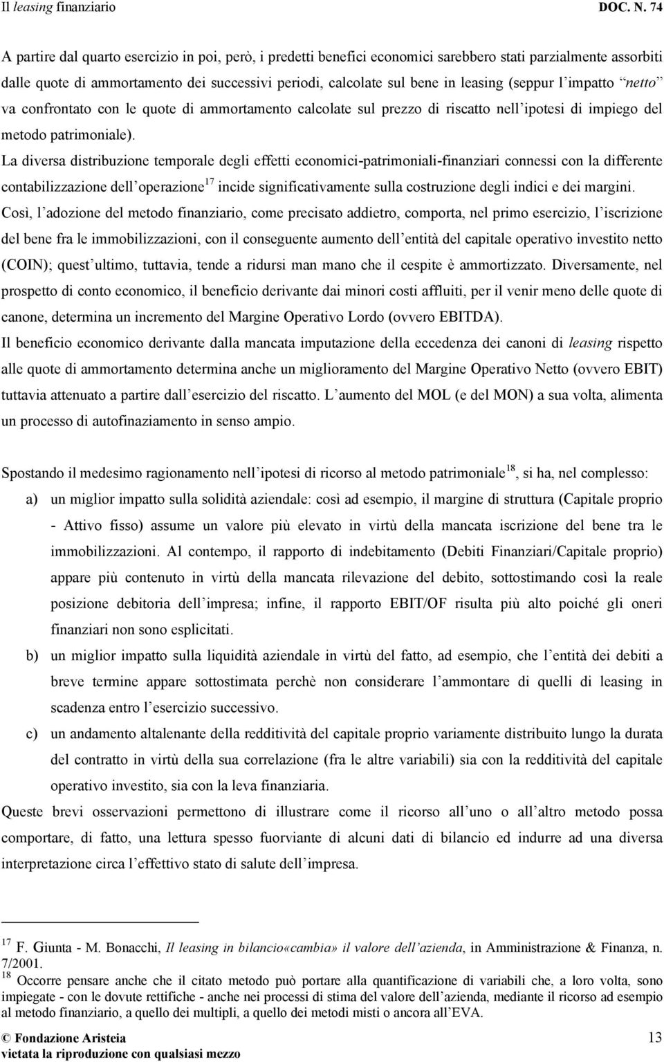 La diversa distribuzione temporale degli effetti economici-patrimoniali-finanziari connessi con la differente contabilizzazione dell operazione 17 incide significativamente sulla costruzione degli