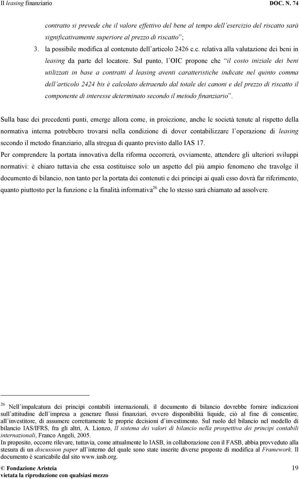 Sul punto, l OIC propone che il costo iniziale dei beni utilizzati in base a contratti d leasing aventi caratteristiche indicate nel quinto comma dell articolo 2424 bis è calcolato detraendo dal