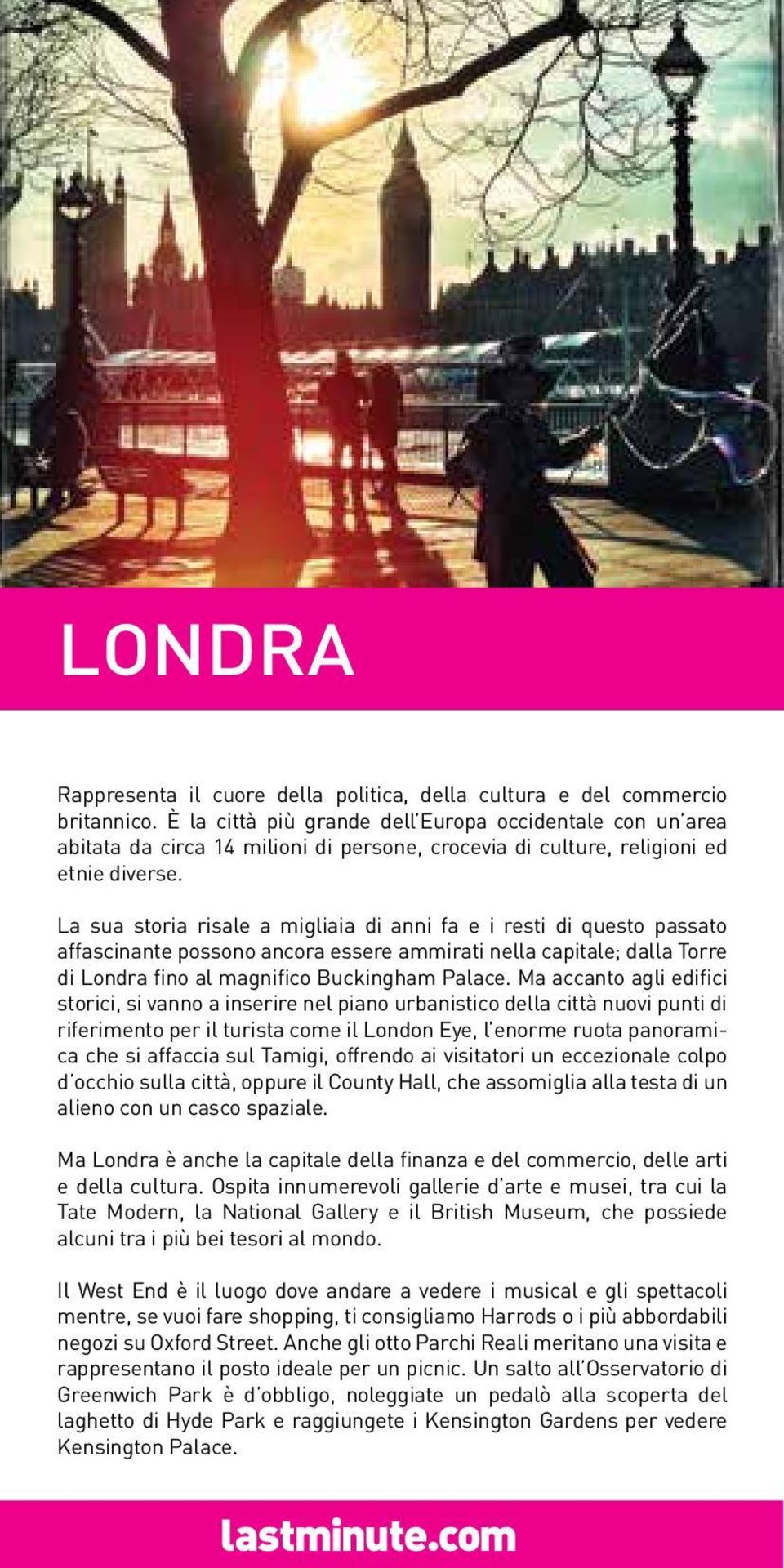 La sua storia risale a migliaia di anni fa e i resti di questo passato affascinante possono ancora essere ammirati nella capitale; dalla Torre di Londra fino al magnifico Buckingham Palace.