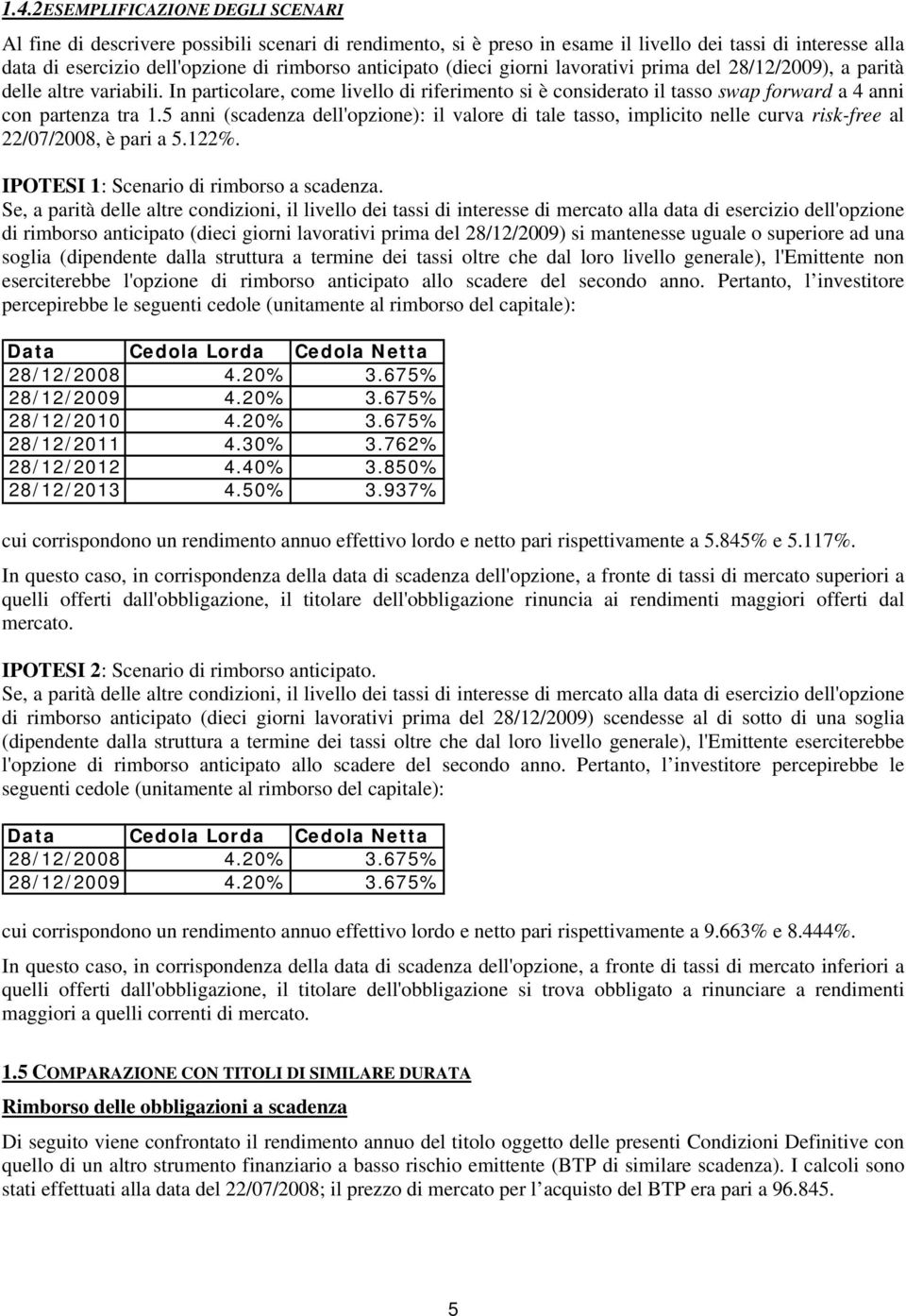 In particolare, come livello di riferimento si è considerato il tasso swap forward a 4 anni con partenza tra 1.