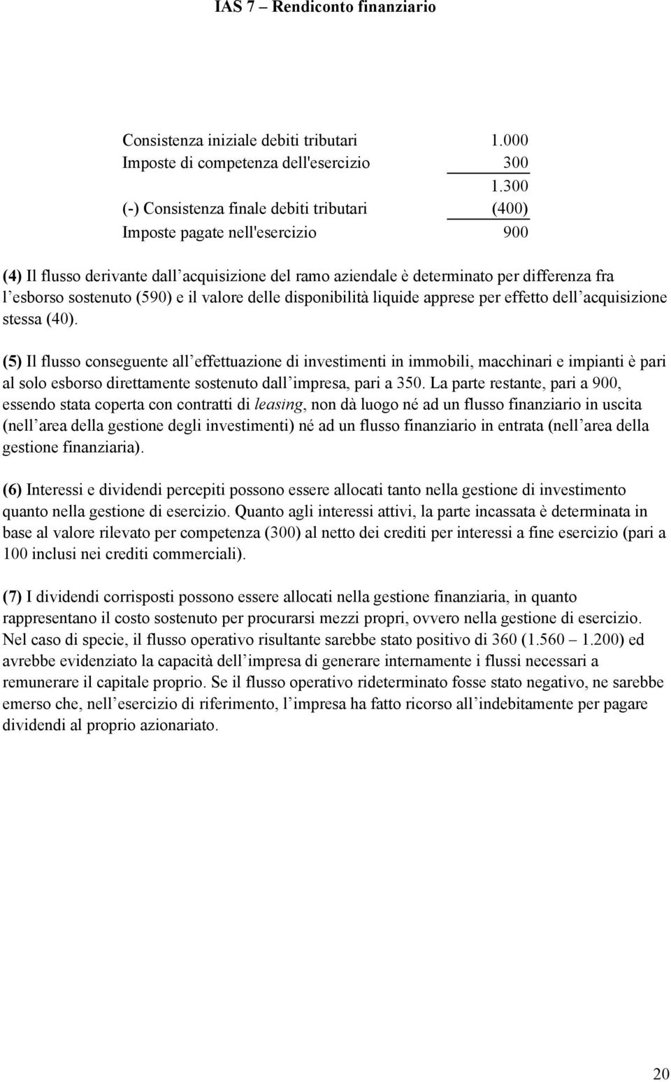 (590) e il valore delle disponibilità liquide apprese per effetto dell acquisizione stessa (40).