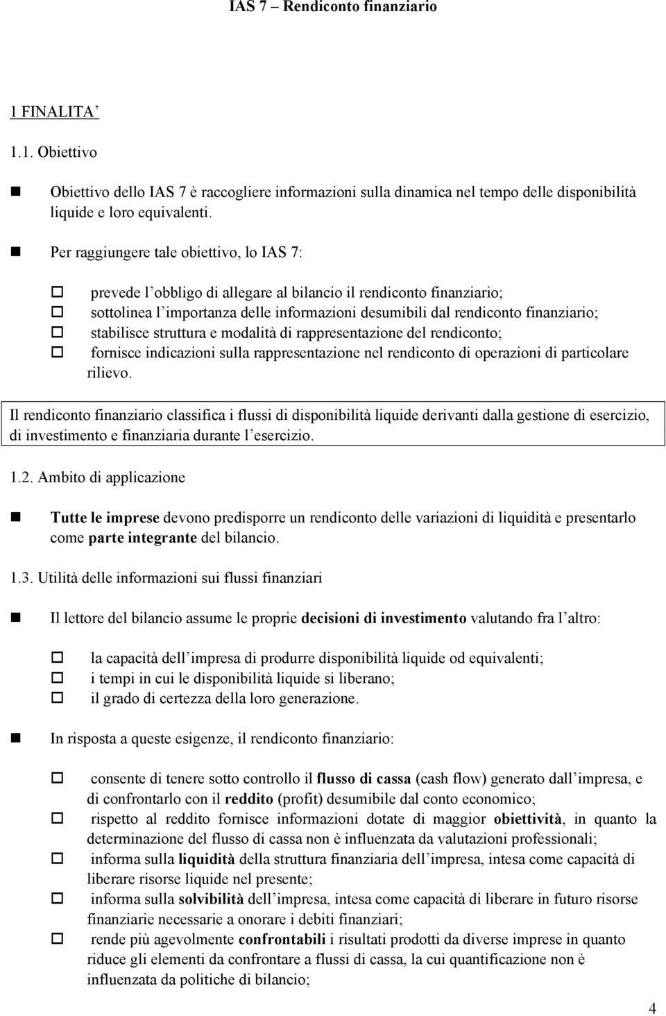 stabilisce struttura e modalità di rappresentazione del rendiconto; fornisce indicazioni sulla rappresentazione nel rendiconto di operazioni di particolare rilievo.