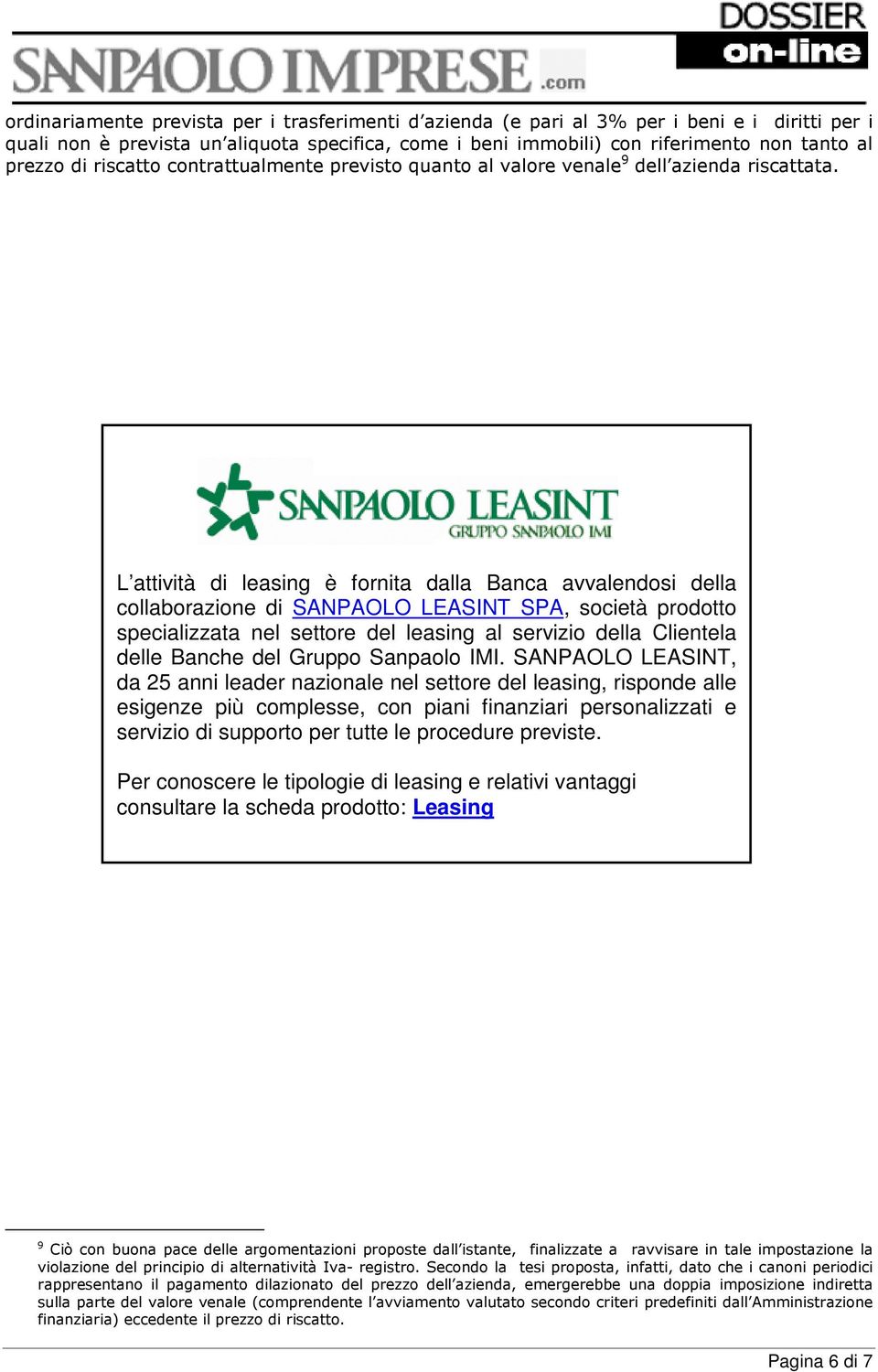 L attività di leasing è fornita dalla Banca avvalendosi della collaborazione di SANPAOLO LEASINT SPA, società prodotto specializzata nel settore del leasing al servizio della Clientela delle Banche