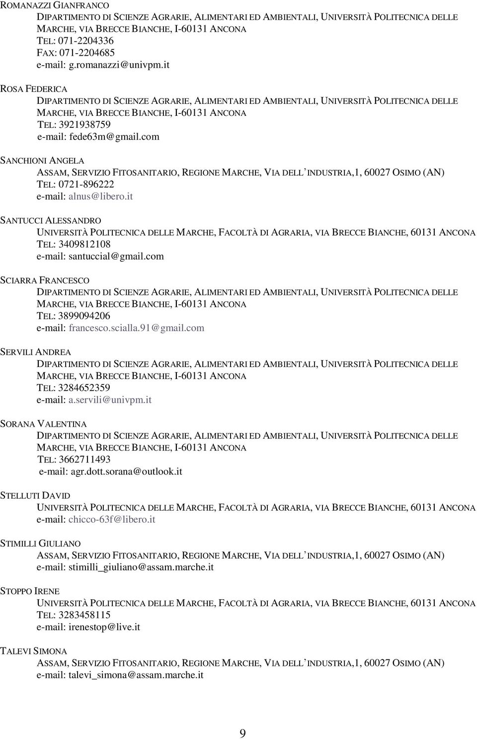 com SCIARRA FRANCESCO TEL: 3899094206 e-mail: francesco.scialla.91@gmail.com SERVILI ANDREA TEL: 3284652359 e-mail: a.servili@univpm.