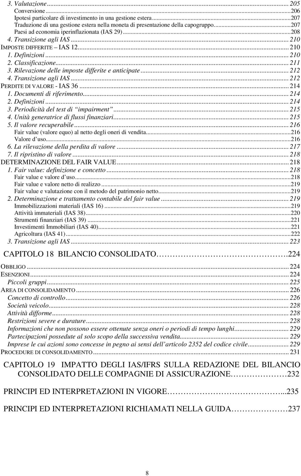 Rilevazione delle imposte differite e anticipate... 212 4. Transizione agli IAS... 212 PERDITE DI VALORE - IAS 36... 214 1. Documenti di riferimento... 214 2. Definizioni... 214 3.