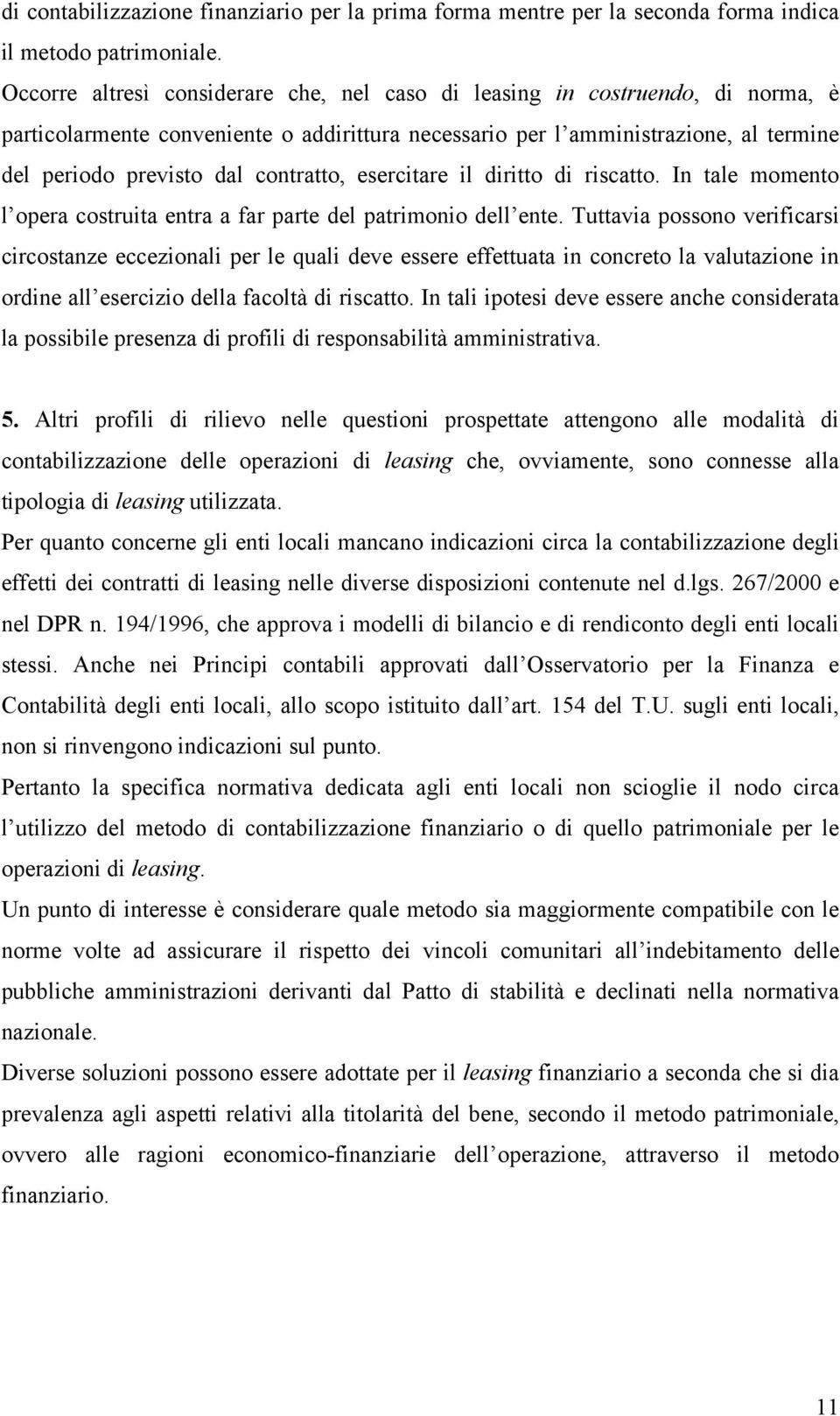 contratto, esercitare il diritto di riscatto. In tale momento l opera costruita entra a far parte del patrimonio dell ente.