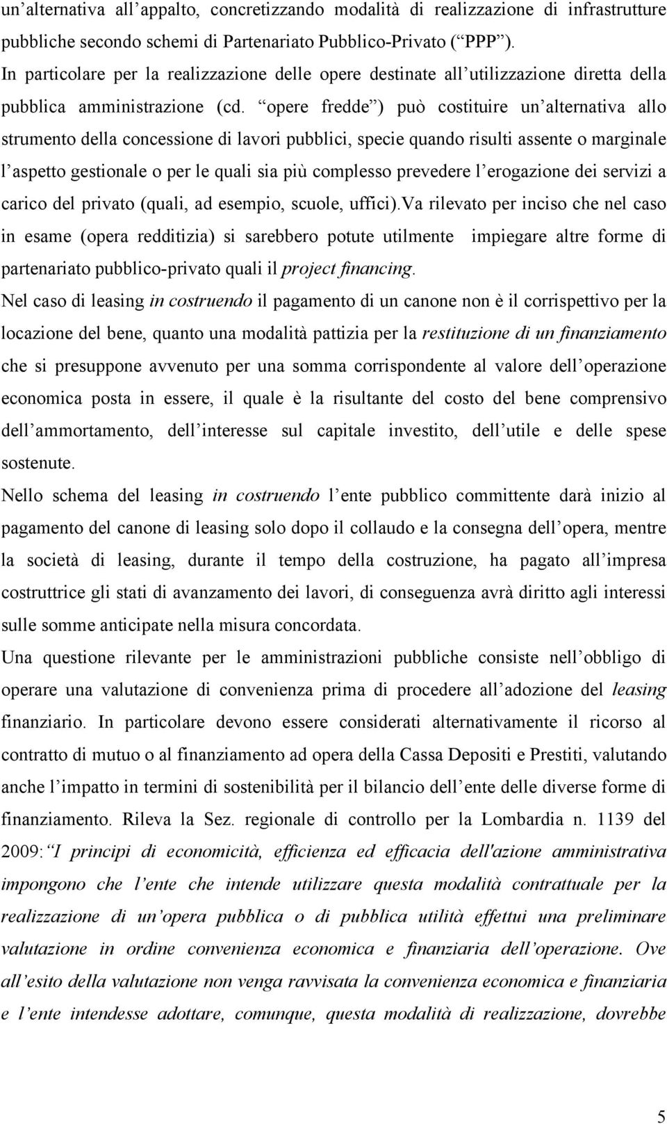 opere fredde ) può costituire un alternativa allo strumento della concessione di lavori pubblici, specie quando risulti assente o marginale l aspetto gestionale o per le quali sia più complesso