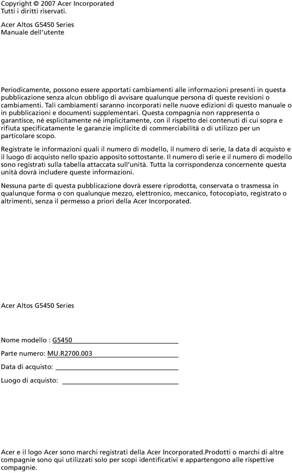 di queste revisioni o cambiamenti. Tali cambiamenti saranno incorporati nelle nuove edizioni di questo manuale o in pubblicazioni e documenti supplementari.