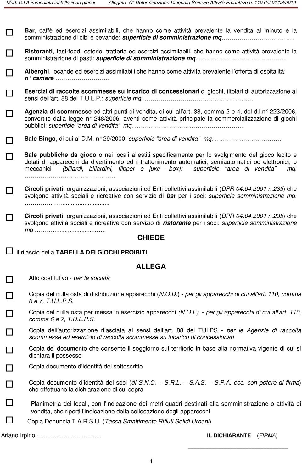 .. Alberghi, locande ed esercizi assimilabili che hanno come attività prevalente l offerta di ospitalità: n camere Esercizi di raccolte scommesse su incarico di concessionari di giochi, titolari di