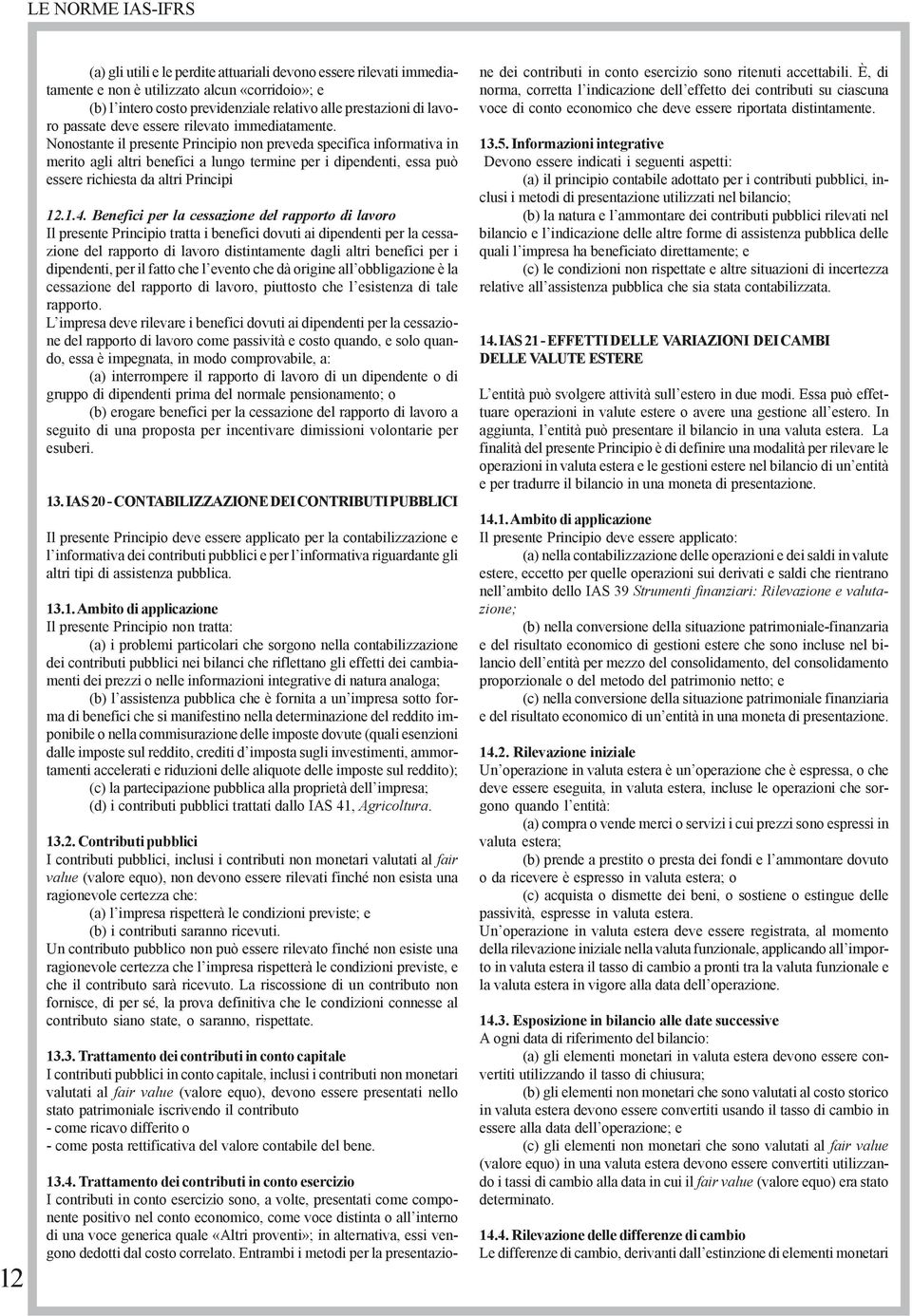 Nonostante il presente Principio non preveda specifica informativa in merito agli altri benefici a lungo termine per i dipendenti, essa può essere richiesta da altri Principi 12.1.4.