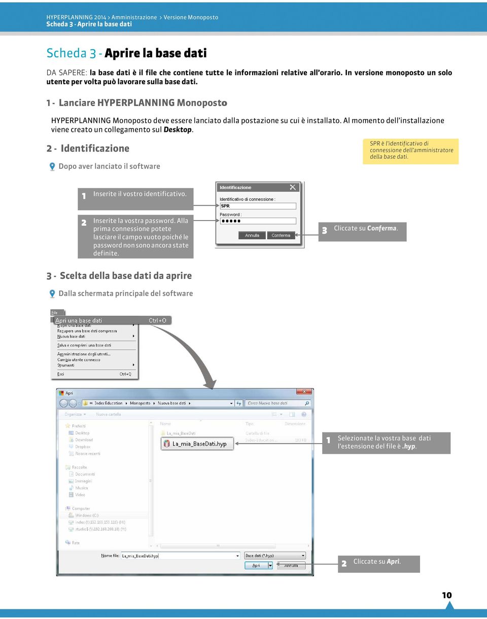 - Lanciare HYPERPLANNING Monoposto HYPERPLANNING Monoposto deve essere lanciato dalla postazione su cui è installato. Al momento dell installazione viene creato un collegamento sul Desktop.